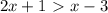\displaystyle 2x+1\ \textgreater \ x-3
