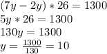 (7y-2y)*26=1300
\\5y*26=1300
\\130y=1300
\\y= \frac{1300}{130} =10