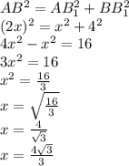 AB^2 = AB_1^2+BB_1^2\\
(2x)^2=x^2+4^2\\
4x^2-x^2=16\\
3x^2=16\\
x^2= \frac{16}{3} \\
x= \sqrt{\frac{16}{3}} \\
x= \frac{4}{ \sqrt{3} } \\
x= \frac{4 \sqrt{3} }{3 } 
