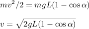 \displaystyle
mv^2/2 = mgL(1-\cos\alpha)\\\\
v = \sqrt{2gL(1-\cos\alpha)}