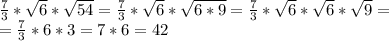 \frac{7}{3} * \sqrt{6}* \sqrt{54}= \frac{7}{3} * \sqrt{6}* \sqrt{6*9}= 
 \frac{7}{3} * \sqrt{6}* \sqrt{6}* \sqrt{9} = \\ = \frac{7}{3} * 6* 3 = 7*6=42