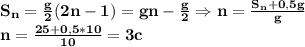 \bf S_n= \frac{g}{2} (2n-1)=gn- \frac{g}{2}\Rightarrow n= \frac{S_n+0,5g}{g} \\
n= \frac{25+0,5*10}{10}=3c