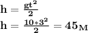 \bf h= \frac{gt^2}{2}\\
h= \frac{10*3^2}{2}=45_M 
