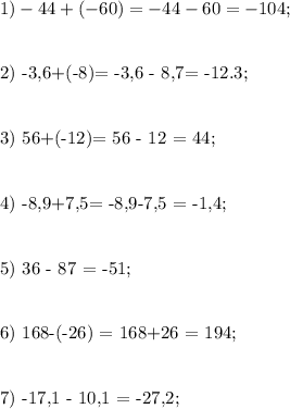 1) -44+(-60)= -44-60 = -104;\\\\

2) -3,6+(-8)= -3,6 - 8,7= -12.3;\\\\

3) 56+(-12)= 56 - 12 = 44;\\\\

4) -8,9+7,5= -8,9-7,5 = -1,4;\\\\

5) 36 - 87 = -51;\\\\

6) 168-(-26) = 168+26 = 194;\\\\

7) -17,1 - 10,1 = -27,2;\\\\