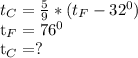 t_{C}= \frac{5}{9}*( t_{F}- 32^{0} ) 


 t_{F}= 76^{0}

 t_{C}=?