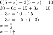 6(5-x)-3(5-x)=10\\
30-6x-15+3x=10\\
-3x=10-15\\
-3x=-5 |:(-3)\\
x= \frac{5}{3}\\
x=1 \frac{2}{3}