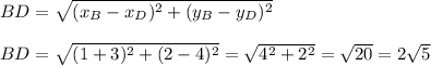 BD = \sqrt{(x_B - x_D)^2 + (y_B - y_D)^2} \\ \\ 
BD = \sqrt{(1 + 3)^2 + (2 - 4)^2} = \sqrt{4^2 + 2^2} = \sqrt{20} = 2 \sqrt{5}