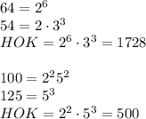 64=2^6\\
54=2\cdot 3^3\\
HOK=2^6\cdot3^3=1728\\
\\
100=2^2\codt5^2\\
125=5^3\\
HOK=2^2\cdot5^3=500
