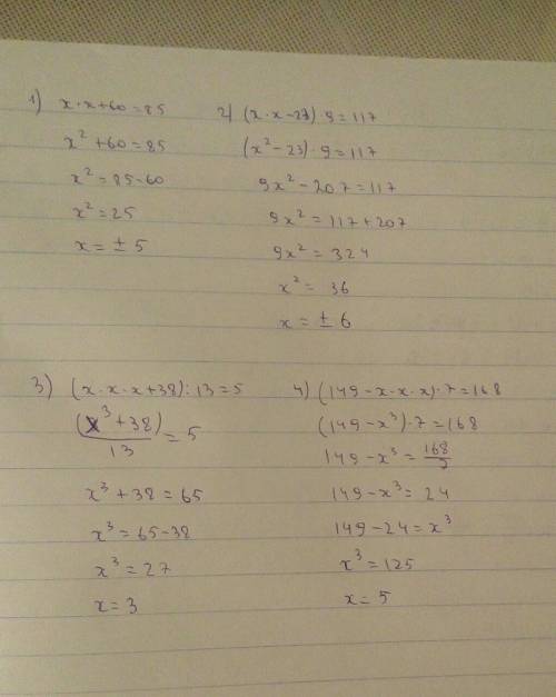 Найди корни уравнения х•х+60=85; (х•х-23)•9=117; (х•х•х+38): 13=5; (149-х•х•х)•7=168