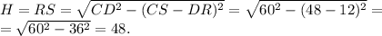 H=RS=\sqrt{CD^2-(CS-DR)^2}=\sqrt{60^2-(48-12)^2}=\\ =\sqrt{60^2-36^2}=48.
