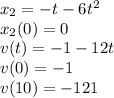 x_2=-t-6t^2\\
x_2(0)=0\\
v(t)=-1-12t\\
v(0)=-1\\
v(10)=-121