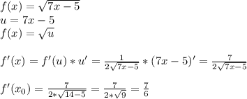 f(x) = \sqrt{7x-5}\\
u = 7x-5\\
f(x) = \sqrt{u}\\\\
f'(x) = f'(u)*u' = \frac{1}{2\sqrt{7x-5}}*(7x-5)' = \frac{7}{2\sqrt{7x-5}}\\\\
f'(x_0) = \frac{7}{2*\sqrt{14-5}} = \frac{7}{2*\sqrt{9}} = \frac{7}{6}