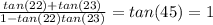 \frac{tan(22)+tan(23)}{1-tan(22)tan(23)} =tan(45)=1
