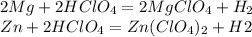 2Mg + 2HClO_4 = 2MgClO_4 + H_2 \\
Zn + 2HClO_4 = Zn(ClO_4)_2 + H2