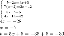 \left \{ {{b-2x=3x+5} \atop {7(x-2)=3x-42}} \right. 
\\ \left \{ {{5x=b-5} \atop {4x=14-42}} \right. 
\\4x=-28
\\x=-7
\\b=5x+5=-35+5=-30