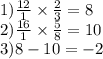 1) \frac{12}{1} \times \frac{2}{3} = 8 \\
2) \frac{16}{1} \times \frac{5}{8} =10\\
3) 8-10=-2