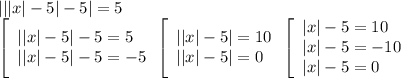 |||x|-5|-5|=5 \\ \left[\begin{array}{l} ||x|-5|-5=5 \\ ||x|-5|-5=-5\end{array} \\ \left[\begin{array}{l} ||x|-5|=10 \\ ||x|-5|=0\end{array} \\ \left[\begin{array}{l} |x|-5=10 \\ |x|-5=-10 \\ |x|-5=0\end{array}