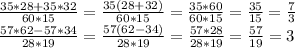 \frac{35*28+35*32}{60*15} = \frac{35(28+32)}{60*15} = \frac{35*60}{60*15} = \frac{35}{15} = \frac{7}{3} \\
 \frac{57*62-57*34}{28*19} = \frac{57(62-34)}{28*19} = \frac{57*28}{28*19} = \frac{57}{19} =3