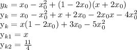 y_{k} = x_{0} -x ^{2} _{0}+(1-2x_{0})(x+2x_{0})

y_{k} = x_{0} -x ^{2} _{0}+x+2x_{0}-2x_{0}x-4x ^{2} _{0}

y_{k}=x(1-2x_{0})+3x_{0}-5x^{2} _{0}

y_{k1}=x

y_{k2}= \frac{11}{4} 
