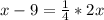 x - 9 = \frac{1}{4} * 2x
