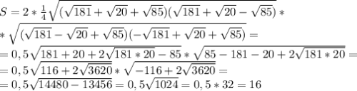 S = 2* \frac{1}{4} \sqrt{( \sqrt{181} + \sqrt{20} + \sqrt{85} )( \sqrt{181} + \sqrt{20} - \sqrt{85} )} *\\
* \sqrt{( \sqrt{181} - \sqrt{20} + \sqrt{85} )(- \sqrt{181} + \sqrt{20} + \sqrt{85} )} =\\
=0,5 \sqrt{181+20+2 \sqrt{181*20}-85} * \sqrt{85-181-20+2 \sqrt{181*20} } =\\
=0,5 \sqrt{116+2 \sqrt{3620} } * \sqrt{-116+2 \sqrt{3620} } =\\
=0,5 \sqrt{14480-13456} =0,5 \sqrt{1024} =0,5*32=16
