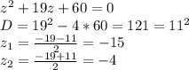 z^2+19z+60=0\\
D=19^2-4*60=121=11^2\\
z_1= \frac{-19-11}{2}=-15\\ z_2= \frac{-19+11}{2}=-4