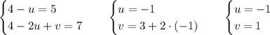 \begin{cases}
4-u=5\\
4-2u+v=7
\end{cases}\quad\begin{cases}
u=-1\\
v=3+2\cdot(-1)
\end{cases}\quad\begin{cases}
u=-1\\
v = 1
\end{cases}