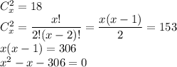 C_x^2=18\\
C_x^2=\dfrac{x!}{2!(x-2)!}=\dfrac{x(x-1)}2=153\\
x(x-1)=306\\
x^2-x-306=0