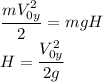 \dfrac{mV_{0y}^2}2=mgH\\
H=\dfrac{V_{0y}^2}{2g}