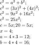 c^2=a^2+b^2; \\
c^2=(3x)^2+ (4x)^2; \\
c^2=9x^2+16x^2; \\
c^2=25x^2; \\
c=5x ;
20=5x; \\
x=4; \\
a=4*3=12; \\
b=4*4=16;