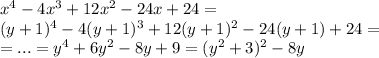 x^4-4x^3+12x^2-24x+24=\\ (y+1)^4-4(y+1)^3+12(y+1)^2-24(y+1)+24=\\ =...=y^4+6y^2-8y+9=(y^2+3)^2-8y