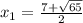 x_{1} = \frac{7+ \sqrt{65} }{2} 
