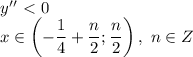 y''\ \textless \ 0 \\\ 
x\in \left(-\dfrac{ 1}{4}+\dfrac{ n}{2} ; \dfrac{ n}{2} \right), \ n\in Z