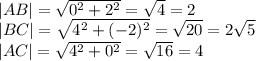 |AB|=\sqrt{0^2+2^2}=\sqrt{4}=2
\\|BC|=\sqrt{4^2+(-2)^2}=\sqrt{20}=2\sqrt{5}
\\|AC|=\sqrt{4^2+0^2}=\sqrt{16}=4