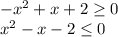 -x^2+x+2 \geq 0
\\x^2-x-2 \leq 0