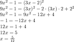 9x^2-1=(3x-2)^2\\
9x^2-1=(3x)^2-2\cdot(3x)\cdot2+2^2\\
9x^2-1=9x^2-12x+4\\
-1=-12x+4\\
12x=1+4\\
12x=5\\
x= \frac{5}{12}