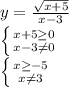 y=\frac{ \sqrt{x+5} }{x-3}\\ \left \{ {{ {x+5} \geq 0 \atop {x-3 \neq 0 }} \right.\\ \left \{ {{x \geq -5} \atop {x \neq 3}} \right.\\