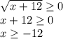 \sqrt{x+12} \geq 0 \\ 
x+12 \geq 0 \\ 
x \geq -12
