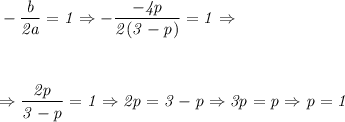 \it -\dfrac {b} {2 a} =1 \Rightarrow -\dfrac{-4p}{2(3-p)} =1 \Rightarrow
\\\;\\ \\\;\\
\Rightarrow \dfrac{2p}{3-p}=1 \Rightarrow 2p=3-p \Rightarrow 3p=p \Rightarrow p=1