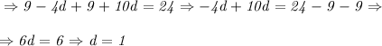 \it \Rightarrow 9-4d+9+10d=24 \Rightarrow -4d+10d=24-9-9 \Rightarrow
\\\;\\
\Rightarrow 6d = 6 \Rightarrow d = 1