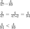 \frac{2}{47} ... \frac{4}{89} \\ \\ 
 \frac{2}{47} = \frac{4}{47*2} = \frac{4}{94} \\ \\ 
 \frac{4}{94} \ \textless \ \frac{4}{89}