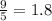 \frac{9}{5}=1.8