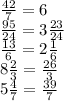 \frac{42}{7} = 6\\ 
\frac{95}{24} = 3 \frac{23}{24} \\ 
\frac{13}{6} = 2 \frac{1}{6} \\ 
8 \frac{2}{3} = \frac{26}{3} \\ 
5 \frac{4}{7} = \frac{39}{7} \\