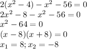 2( x^{2} -4)- x^{2} -56=0 \\ 
2x^{2} -8- x^{2} -56=0 \\ 
 x^{2} -64=0 \\ 
(x-8)(x+8)=0 \\ 
x_1 =8; x_2=-8\\