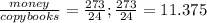 \frac{money}{copybooks} = \frac{273}{24};
 \frac{273}{24}=11.375