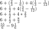 6 + ( \frac{2}{3} - \frac{1}{6}) + 4 ( \frac{1}{3} - \frac{1}{12} ) \\ 
6 + \frac{1}{2} + 4 ( \frac{3}{4} - \frac{1}{12} ) \\ 
6 + \frac{1}{2} + 4 * \frac{2}{3} \\ 
6 + \frac{1}{2} + \frac{8}{3} \\ 
 \frac{55}{6} = 9 \frac{1}{6} 
