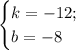 \begin{cases}
k=-12;\\
b=-8
\end{cases}