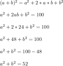(a+b)^2=a^2+2*a*b+b^2 \\ \\ 
a^2+2ab+b^2=100 \\ \\ 
a^2+2*24+b^2=100 \\ \\ 
a^2+48+b^2=100 \\ \\ 
a^2+b^2=100-48 \\ \\ 
a^2+b^2=52