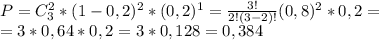 P=C_{3}^{2}*(1-0,2)^{2}*(0,2)^{1}= \frac{3!}{2!(3-2)!} (0,8)^{2}*0,2= \\ 
=3*0,64*0,2=3*0,128=0,384