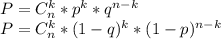 P=C_{n}^{k}*p^{k}*q^{n-k} \\ 
P=C_{n}^{k}*(1-q)^{k}*(1-p)^{n-k} \\